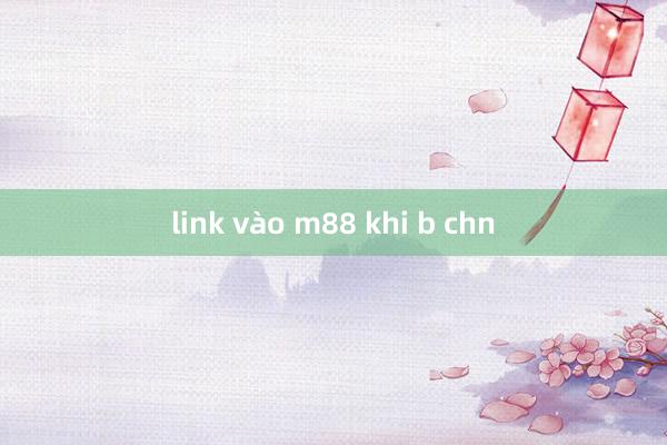 link vào m88 khi b chn