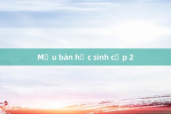 Mẫu bàn học sinh cấp 2