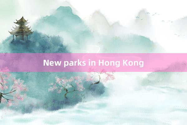 New parks in Hong Kong