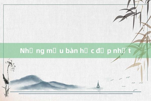 Những mẫu bàn học đẹp nhất