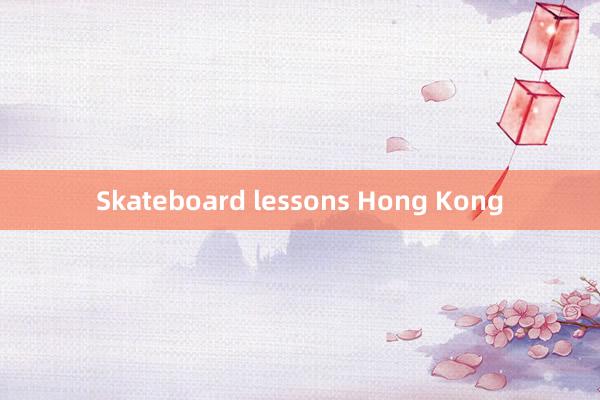 Skateboard lessons Hong Kong