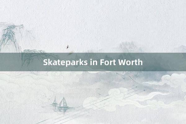 Skateparks in Fort Worth