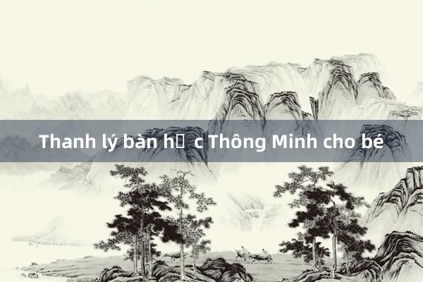 Thanh lý bàn học Thông Minh cho bé