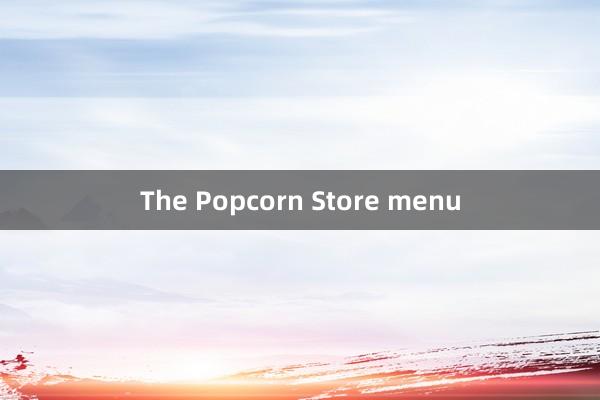 The Popcorn Store menu