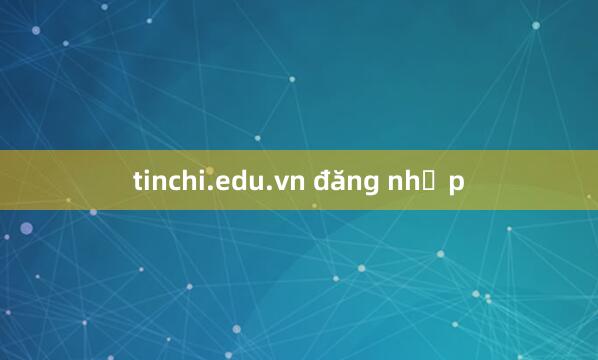 tinchi.edu.vn đăng nhập