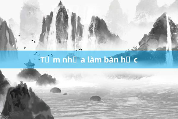 Tấm nhựa làm bàn học