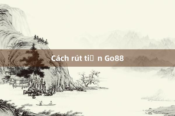 Cách rút tiền Go88