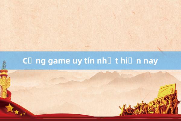 Cổng game uy tín nhất hiện nay