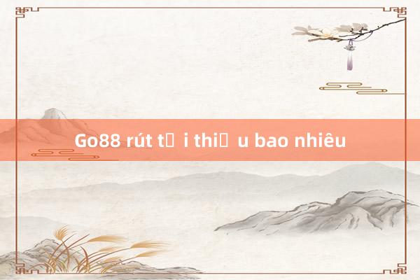 Go88 rút tối thiểu bao nhiêu