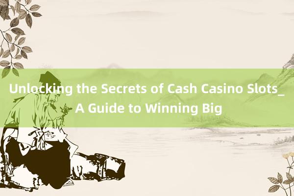 Unlocking the Secrets of Cash Casino Slots_ A Guide to Winning Big