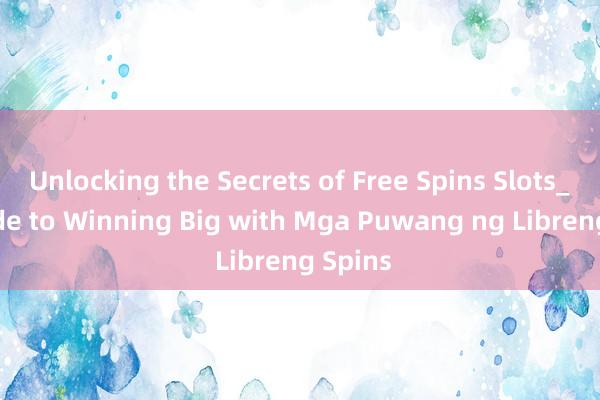 Unlocking the Secrets of Free Spins Slots_ A Guide to Winning Big with Mga Puwang ng Libreng Spins