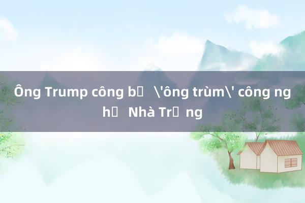 Ông Trump công bố 'ông trùm' công nghệ Nhà Trắng