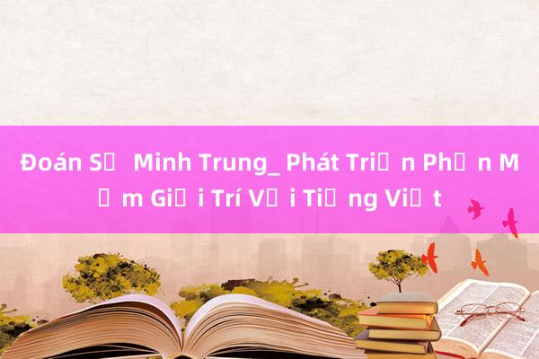 Đoán Số Minh Trung_ Phát Triển Phần Mềm Giải Trí Với Tiếng Việt