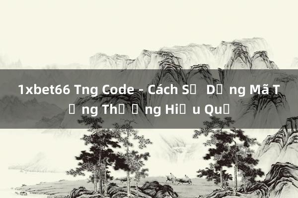 1xbet66 Tng Code - Cách Sử Dụng Mã Tặng Thưởng Hiệu Quả