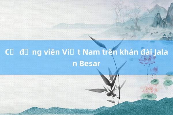 Cổ động viên Việt Nam trên khán đài Jalan Besar