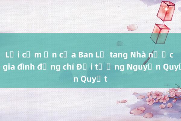 Lời cảm ơn của Ban Lễ tang Nhà nước và gia đình đồng chí Đại tướng Nguyễn Quyết