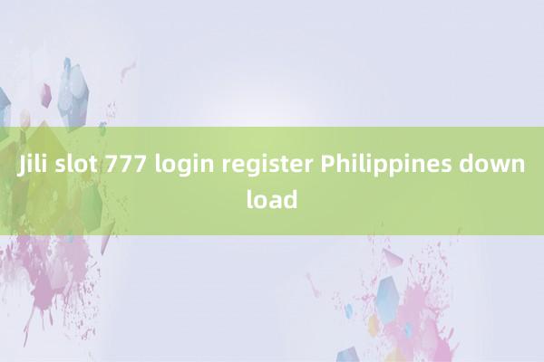 Jili slot 777 login register Philippines download